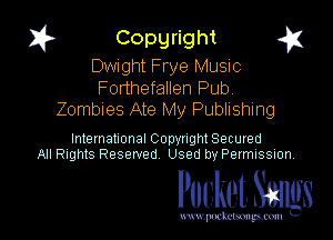 1? Copyright q

Dwight Frye Music

Forthefallen Pub.
Zombies Ate My Publishing

International Copynght Secured
All Rights Reserved Used by Permission.

Pocket. Saws

uwupockemm