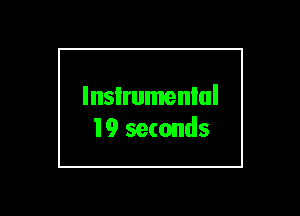 lnsIrumenlul
19 seconds