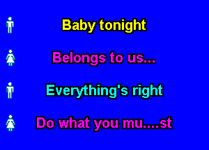 Baby tonight

Everything's right
