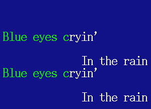 Blue eyes cryin

In the rain
Blue eyes cryin

In the rain