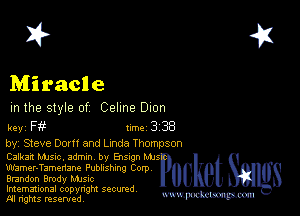 2?

Miracle
m the style of Celine Dion

key F Inc 3 38
by, Steve Dom and Linda Thompson

Calkam Manc, admm by Ensugn MJ.
miamer-Tamenane PUDhShlng Corp
Brandon Brody MJSIc

Imemational copynght secured

m ngms resented, mmm