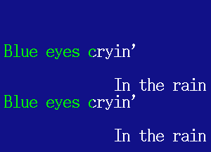 Blue eyes cryin

In the rain
Blue eyes cryin

In the rain