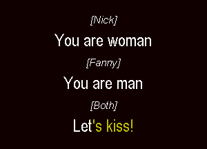 (mm

You are woman
(Fanny)

You are man
1'80ch

Let's kiss!