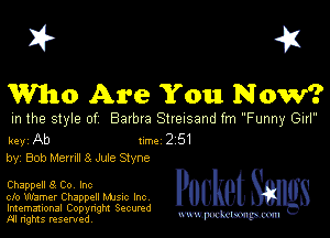 I? 451
Who Are You Now?

m the style of Barbra Streisand fm Funny Gui

key Ab 1m 2 51
by, Bob Mama 3 Jule Styne

Chappell 8 Co, Inc

cfo Warner Chappell Mmc Inc
Imemational Copynght Secumd
M rights resentedv