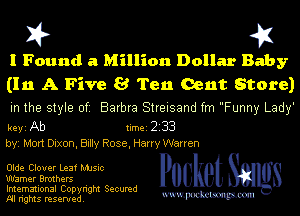 I? 451

I Found a Million Dollar Baby
(In A Five 8 Ten Gent Store)

m the style of Barbra Streisand fm Funny Lady'

key Ab 1m 2 33
by, Mod Dixon, Bmy Rose, Hany Warren

Olde Clover L231 Mme
Warner Brothers

Imemational Copynght Secumd
M rights resentedv