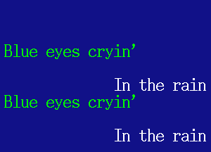 Blue eyes cryin

In the rain
Blue eyes cryin

In the rain