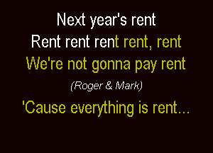 Next year's rent
Rent rent rent rent, rent
We're not gonna pay rent

(Rogera Mark)
'Cause everything IS rent...