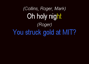 (Comm, Roger, Mark)

Oh holy night

(Roger)