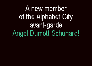 A new member
of the Alphabet City
avant-garde

Angel Dumott Schunard!