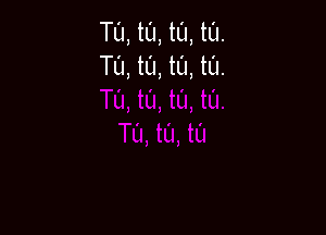 TL'I, ta, ta, ta.
T0, ta, ta, tL'I.