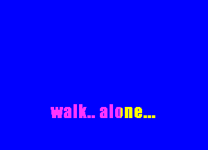 walk alone...