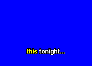 this tonight...