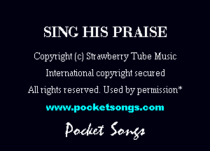 SING HIS PRAISE

Copyright (0) Strawberry Tube Musuz
International copyright secured

All rights reserved. Used by petmtssxon'

www.pocketsongs.com

Pedal Sotsgz