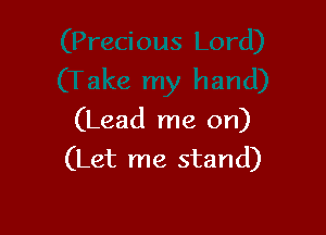 (Lead me on)
(Let me stand)