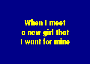 Whenl me!

a new girl Ihul
I wan! for mine