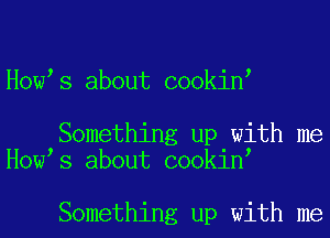 Howts about cookint

Something up with me
Howts about cookint

Something up with me