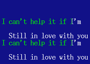 I can t help it if I m

Still in love with you
I can t help it if I m

Still in love with you