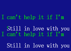 I can t help it if I m

Still in love with you
I can t help it if I m

Still in love with you