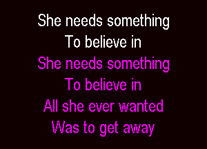 She needs something
To believe in