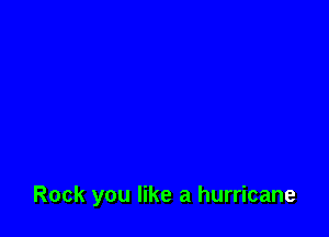 Rock you like a hurricane