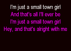 I'm just a small town girl