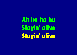 Ah ha ha ha

Sluyin' alive
Slayin' alive