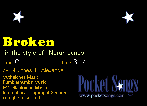 2?

Broken

m the style of Norah Jones

key C turbo 314

by M Jones. L Alexander
hmhajones MJSIc
Fumblexhumbs Manc

Bu Blackwood MJSIc

Imemational Copynght Secumd
M rights resentedv