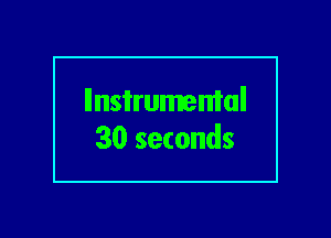 llnsi'rumemal
30 seconds