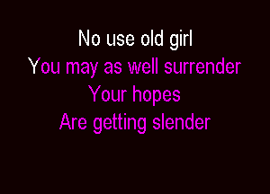 No use old girl