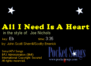 I? 451

All I Need Is A Heart

m the style of Joe NIChOlS

key Eb Inc 3 35
by, John Scott Shemm'Scotty Emenck

SonylATV Songs
BPJ Mminislrauon (BMI)
Imemational Copynght Secumd

m ngms resented, me-u