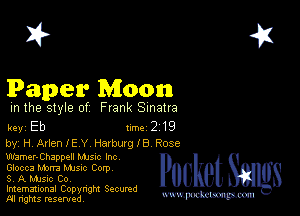 2?

Paper Moon

m the style of Frank Sinatra

key Eb turbo 219

by, Hi Arlen IE 3' Harburg 18 Rose
Wamer-Chappell Mme Inc

Glocca Marta Mme Corp

'3, A music Co,

Imemational Copynght Secumd
M rights resentedv