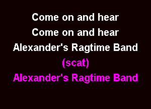 Come on and hear
Come on and hear
Alexander's Ragtime Band