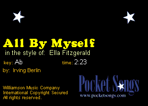 2?

All By Myself

m the style of Ella Fitzgerald

key Ab 1m 2 23
by, Irving Berlm

Williamson MJSIc Company
Imemational Copynght Secumd
M rights resentedv