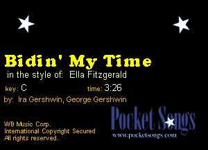 2?

Bidin' My Time

m the style of Ella Fitzgerald

key C Inc 3 26
by, Ira Gershwxn, George Ger shwm

W8 Mmsic Corpv
Imemational Copynght Secumd
M rights resentedv