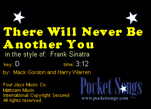 I? 451

There Will Never Be
Another You

m the style of Frank Sinatra

key D 1m 3 12
by, Mack Gordon and Harry Warren

Four Jays Mme Co

Mmsam MJSIc

Imemational Copynght Secumd
M rights resentedv