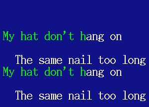 My hat don t hang on

The same nail too long
My hat don t hang on

The same nail too long