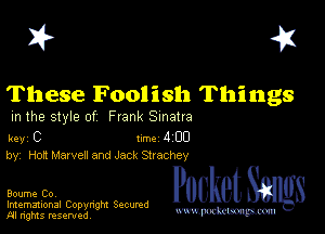 I? 451

These Foolish Things

m the style of Frank Sinatra

key C Inc 4 CD
by, Hon Marvell and Jack Strachev

Boume Co,

Imemational Copynght Secumd
M rights resentedv