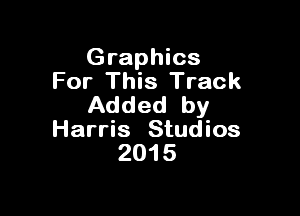 Graphics
For This Track
Added by

Harris Studios
201 5