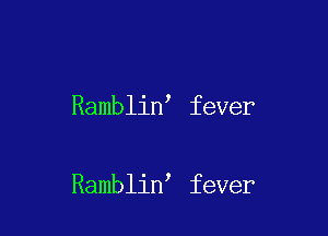 Ramblin fever

Ramblin fever