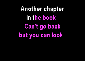 Another chapter
in the book
Can't go back

but you can look