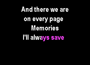 And there we are

on every page
Memories

I'll always save