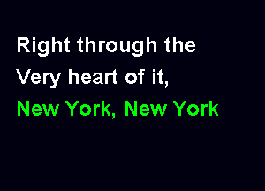 Right through the
Very heart of it,

New York, New York