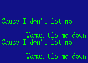 Cause I don t let n0

Woman tie me down
Cause I don t let no

woman tie me down