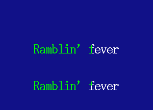 Ramblin fever

Ramblin fever