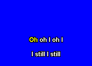 Ohohlohl

I still I still