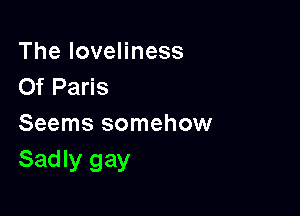 TheloveHness
Of Paris

Seems somehow
Sadly gay