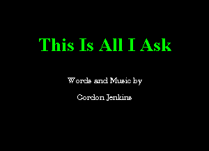 This Is All I Ask

Words and Mums by
Gordon Juliana
