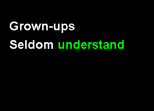 Grown-ups
Seldom understand