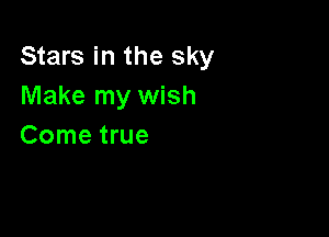 Stars in the sky
Make my wish

Come true