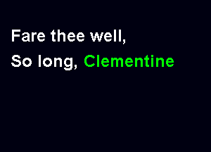 Fare thee well,
So long, Clementine
